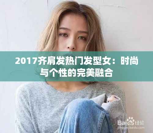 2017齐肩发热门发型女:时尚与个性的完美融合