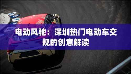 电动风驰：深圳热门电动车交规的创意解读