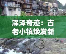 深泽奇迹:古老小镇焕发新生