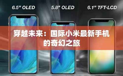 穿越未来：国际小米最新手机的奇幻之旅