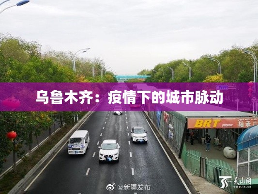 乌鲁木齐:疫情下的城市脉动