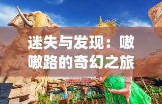 迷失与发现:嗷嗷路的奇幻之旅
