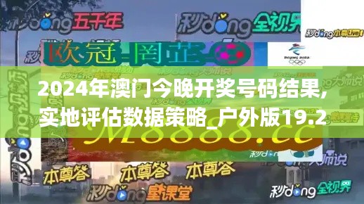 2024年澳门今晚开奖号码结果,实地评估数据策略_户外版19.267