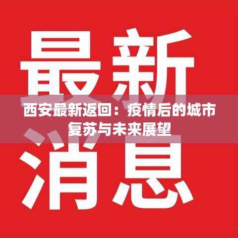西安最新返回:疫情后的城市复苏与未来展望