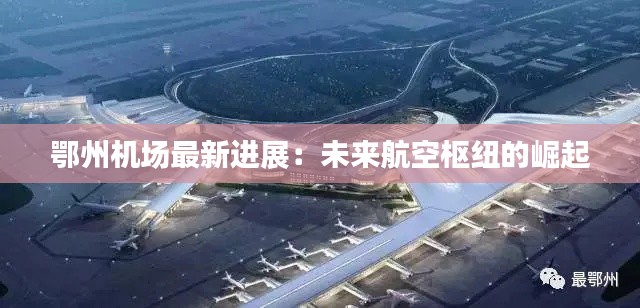 鄂州机场最新进展：未来航空枢纽的崛起