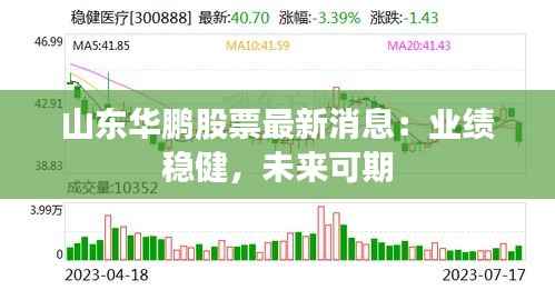 山东华鹏股票最新消息:业绩稳健,未来可期
