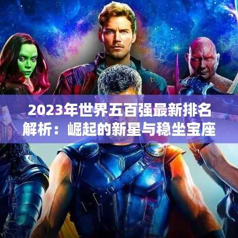 2023年世界五百强最新排名解析：崛起的新星与稳坐宝座的巨头