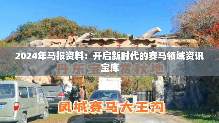 2024年马报资料:开启新时代的赛马领域资讯宝库