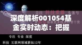 深度解析001054基金实时动态：把握市场脉搏，助力投资决策