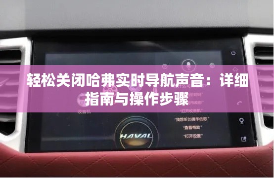 轻松关闭哈弗实时导航声音:详细指南与操作步骤