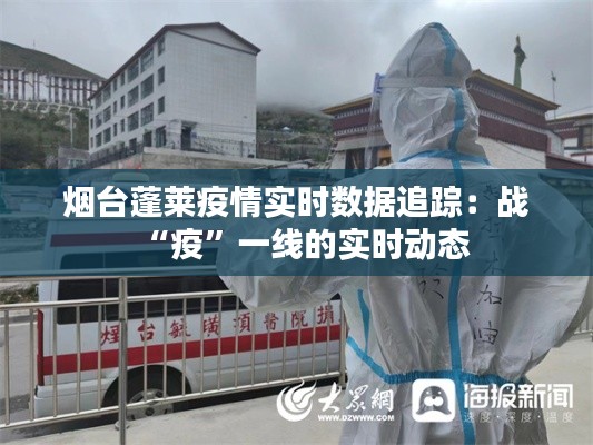 烟台蓬莱疫情实时数据追踪:战“疫”一线的实时动态