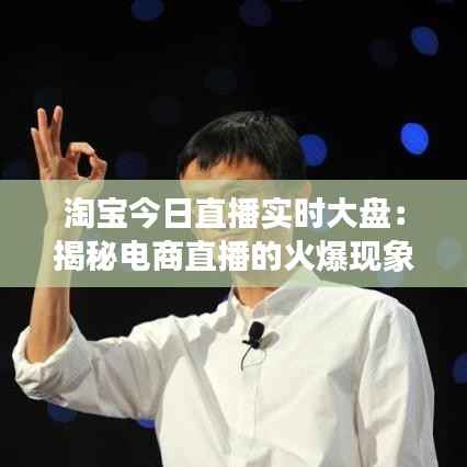 淘宝今日直播实时大盘：揭秘电商直播的火爆现象与趋势
