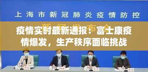 疫情实时最新通报:富士康疫情爆发,生产秩序面临挑战