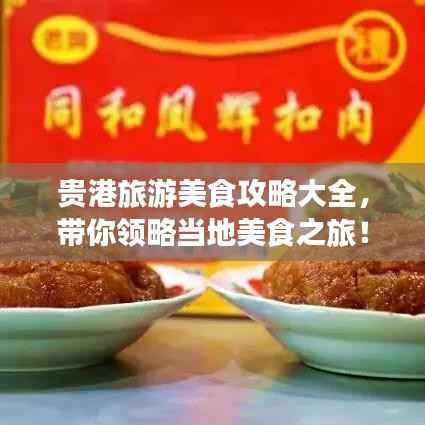 贵港旅游美食攻略大全，带你领略当地美食之旅！