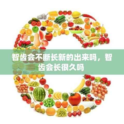 智齿会不断长新的出来吗,智齿会长很久吗