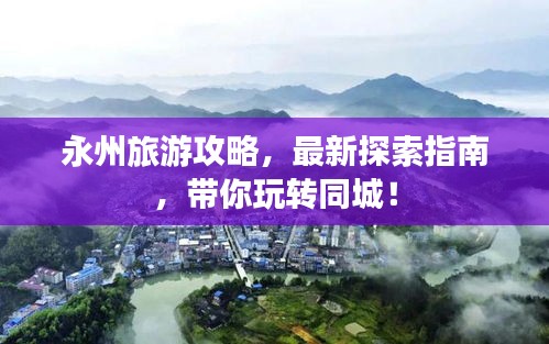 永州旅游攻略,最新探索指南,带你玩转同城!