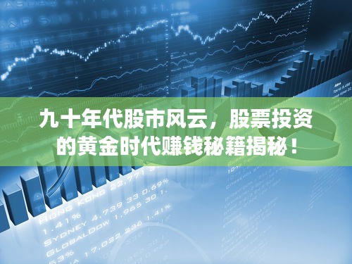九十年代股市风云,股票投资的黄金时代赚钱秘籍揭秘!