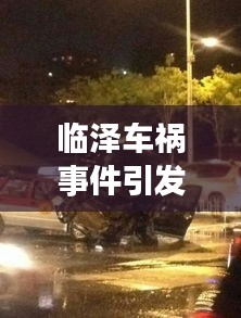 临泽车祸事件引发社区震惊，最新新闻头条报道