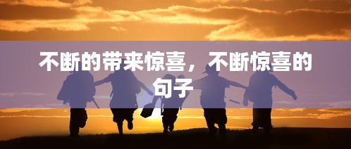 不断的带来惊喜，不断惊喜的句子 