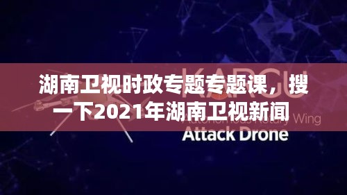 湖南卫视时政专题专题课,搜一下2021年湖南卫视新闻