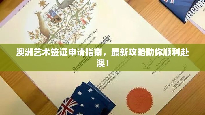 澳洲艺术签证申请指南,最新攻略助你顺利赴澳!