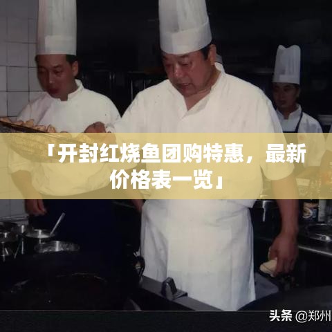 「开封红烧鱼团购特惠，最新价格表一览」